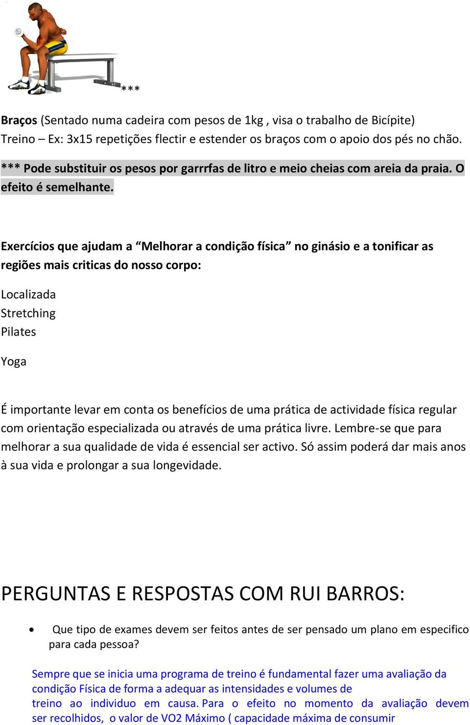 Exercícios que ajudam a Melhorar a condição física no ginásio e a tonificar as regiões mais criticas do nosso corpo: Localizada Stretching Pilates Yoga É importante levar em conta os benefícios de