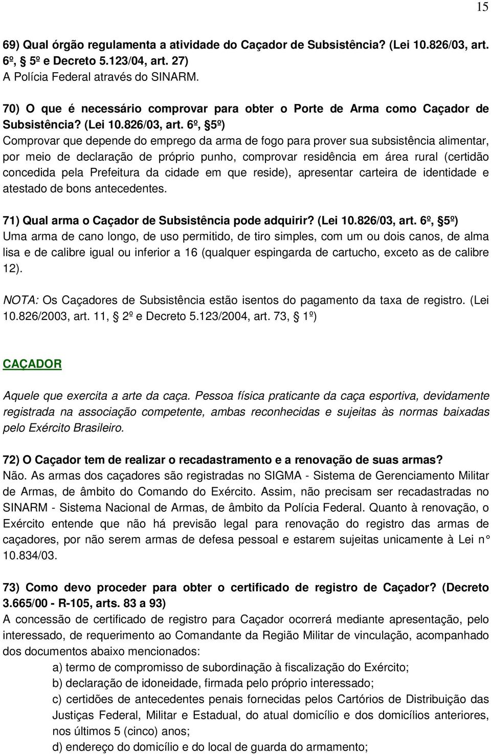 6º, 5º) Comprovar que depende do emprego da arma de fogo para prover sua subsistência alimentar, por meio de declaração de próprio punho, comprovar residência em área rural (certidão concedida pela