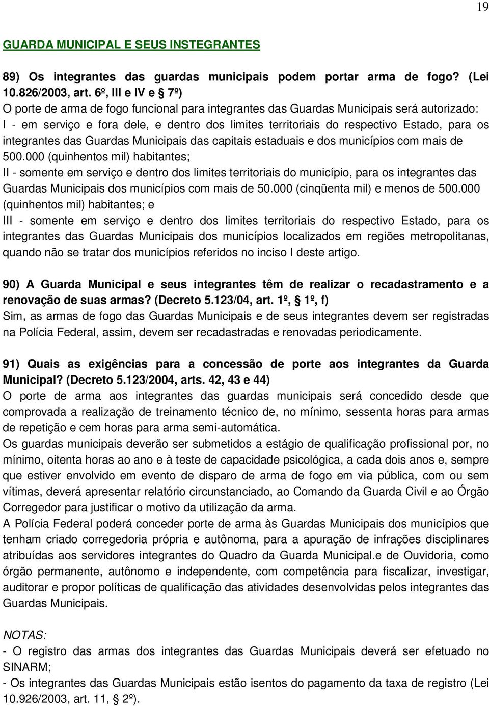 os integrantes das Guardas Municipais das capitais estaduais e dos municípios com mais de 500.