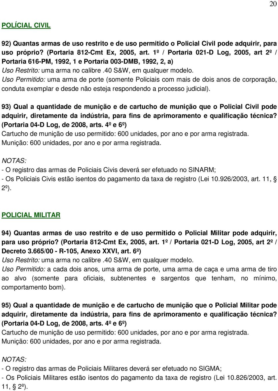 Uso Permitido: uma arma de porte (somente Policiais com mais de dois anos de corporação, conduta exemplar e desde não esteja respondendo a processo judicial).