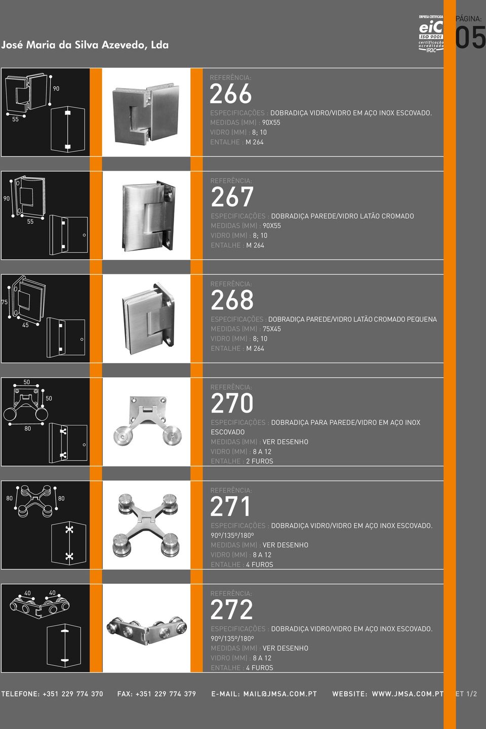 DOBRADIÇA PAREDE/VIDRO LATÃO CROMADO PEQUENA MEDIDAS (MM) : 75X45 VIDRO (MM) : 8; 10 ENTALHE : M 264 270 ESPECIFICAÇÕES : DOBRADIÇA PARA PAREDE/VIDRO EM AÇO INOX ESCOVADO MEDIDAS (MM) : VER