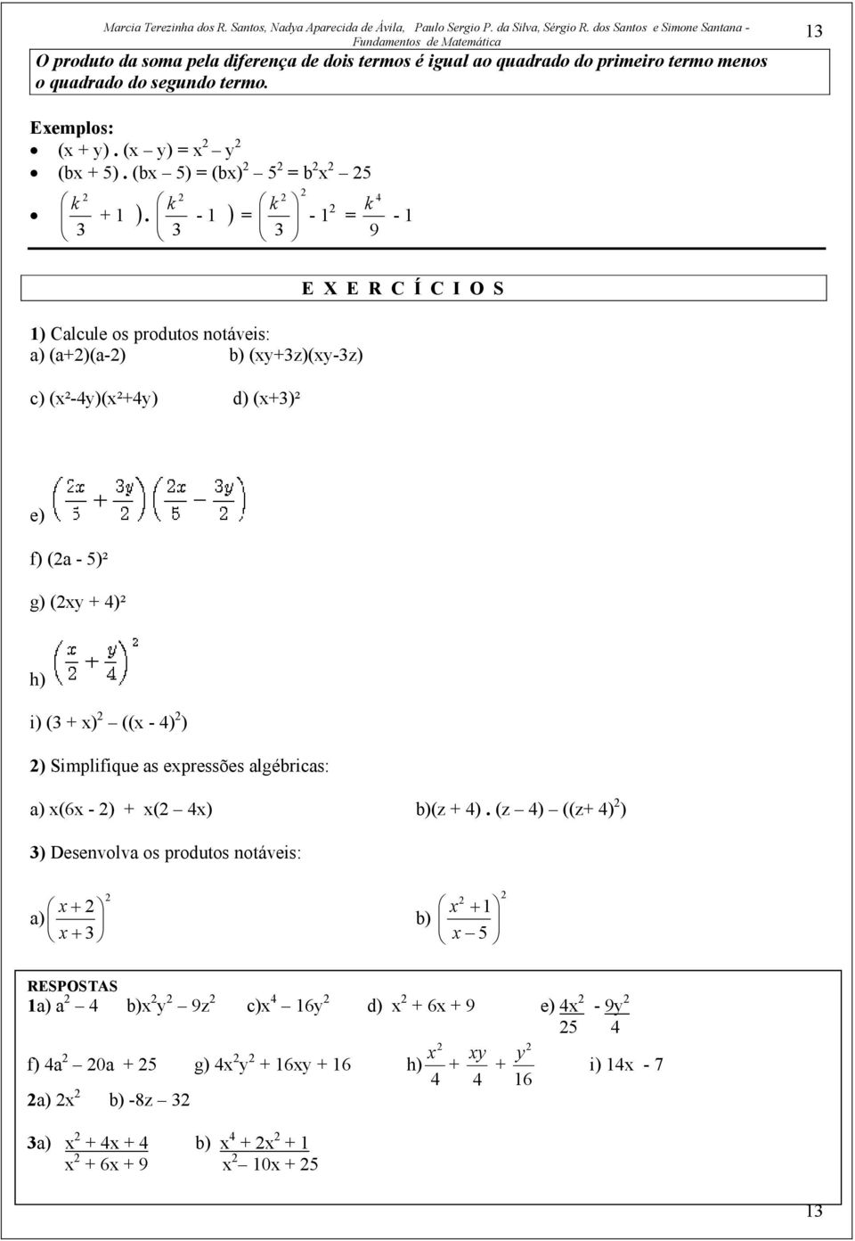 3 k - 1 ) = 3-1 4 k = 9-1 1) Calcule os produtos notáveis: a) (a+)(a-) b) (xy+3z)(xy-3z) c) (x²-4y)(x²+4y) d) (x+3)² E X E R C Í C I O S e) f) (a - 5)² g) (xy + 4)² h) i) (3 + x)