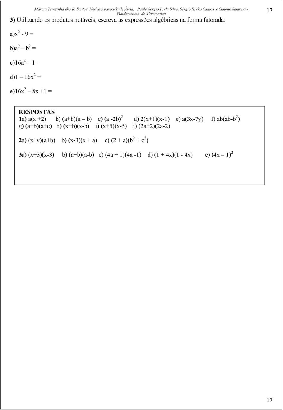 e) a(3x-7y) f) ab(ab-b ) g) (a+b)(a+c) h) (x+b)(x-b) i) (x+5)(x-5) j) (a+)(a-) a) (x+y)(a+b) b)