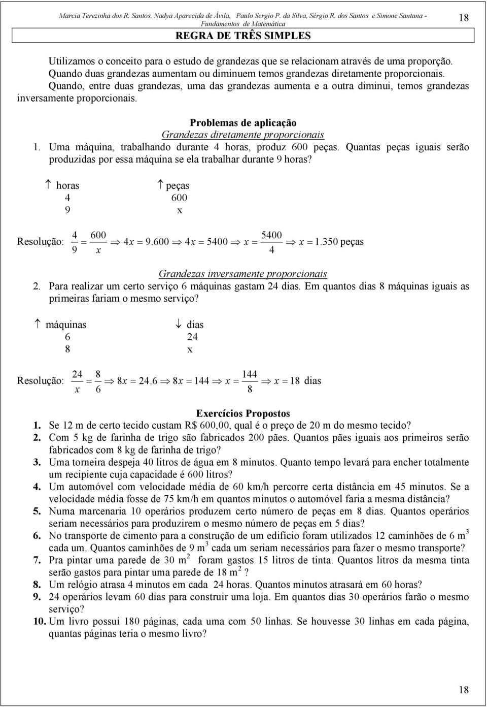 Quando, entre duas grandezas, uma das grandezas aumenta e a outra diminui, temos grandezas inversamente proporcionais. Problemas de aplicação Grandezas diretamente proporcionais 1.