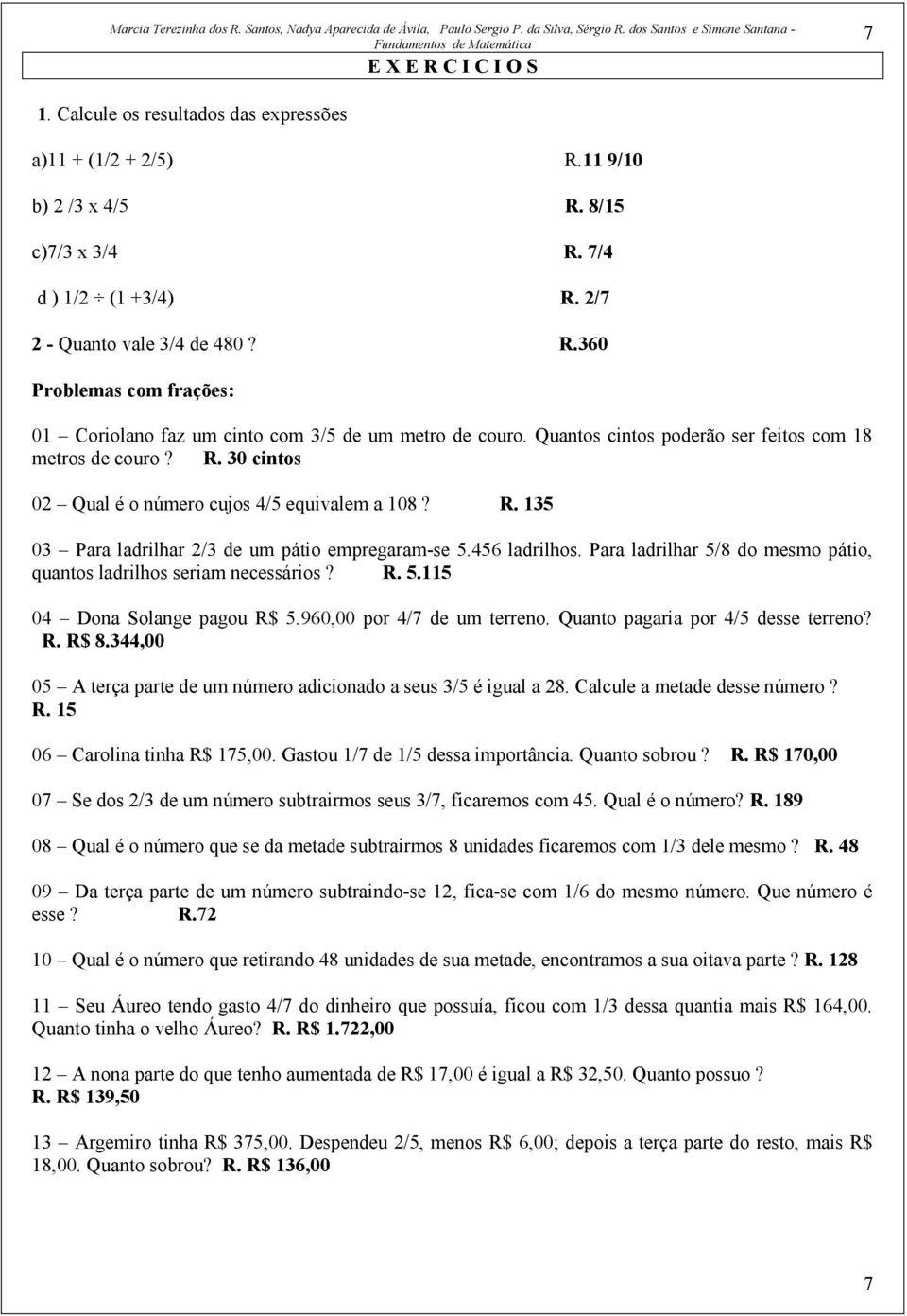 Para ladrilhar 5/8 do mesmo pátio, quantos ladrilhos seriam necessários? R. 5.115 04 Dona Solange pagou R$ 5.960,00 por 4/7 de um terreno. Quanto pagaria por 4/5 desse terreno? R. R$ 8.