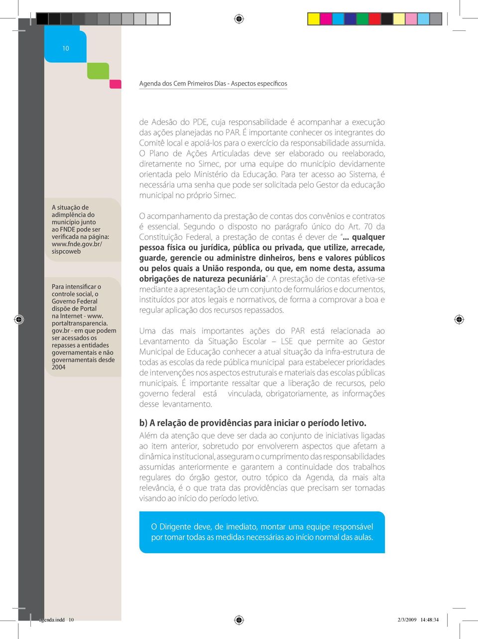 br - em que podem ser acessados os repasses a entidades governamentais e não governamentais desde 2004 de Adesão do PDE, cuja responsabilidade é acompanhar a execução das ações planejadas no PAR.