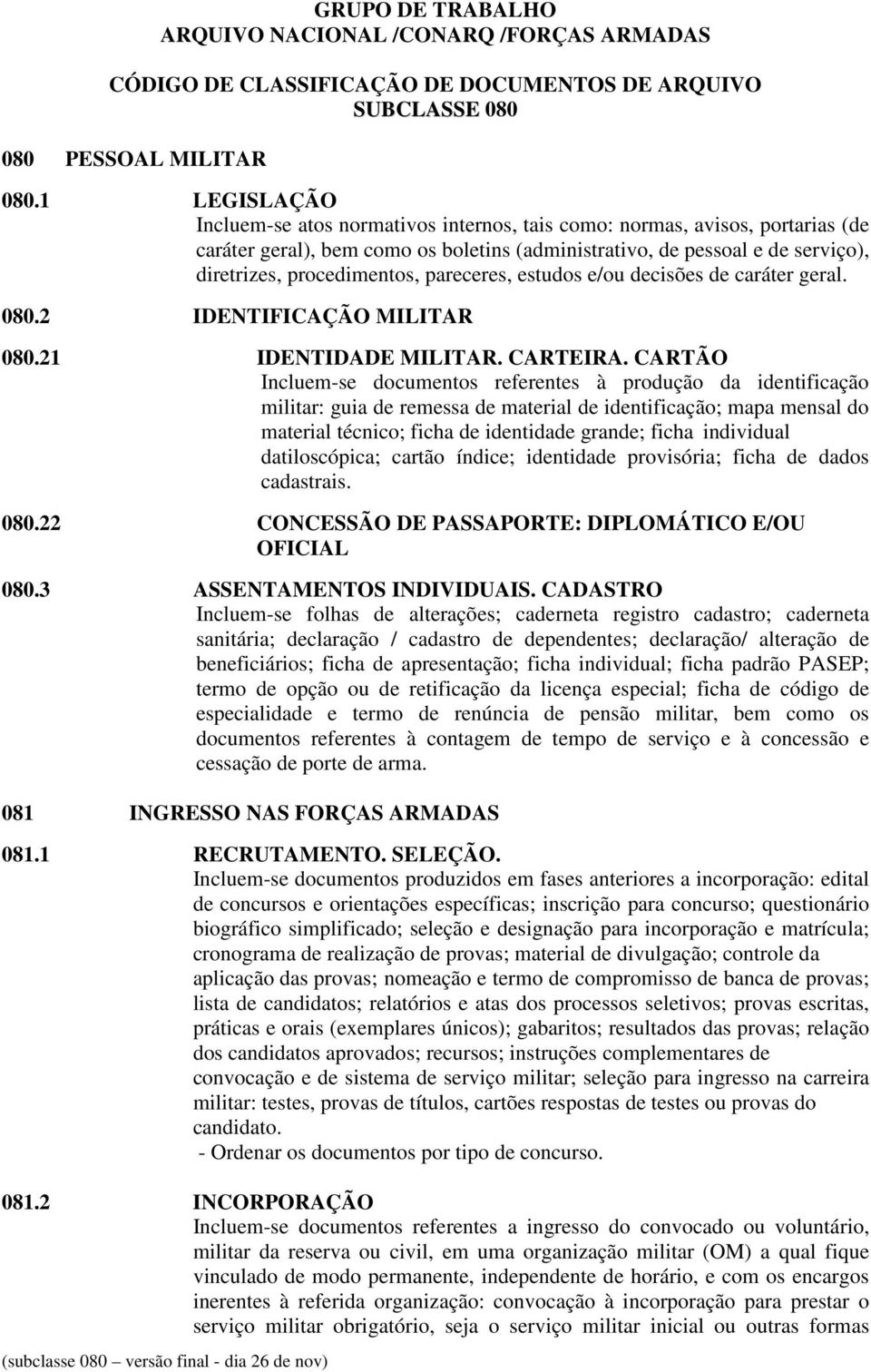 pareceres, estudos e/ou decisões de caráter geral. 080.2 IDENTIFICAÇÃO MILITAR 080.21 IDENTIDADE MILITAR. CARTEIRA.