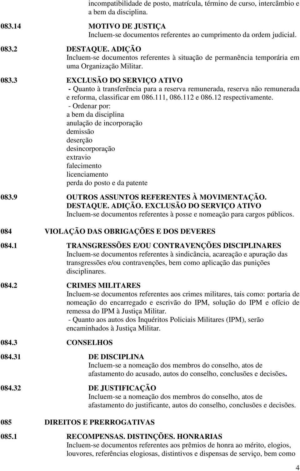 3 EXCLUSÃO DO SERVIÇO ATIVO - Quanto à transferência para a reserva remunerada, reserva não remunerada e reforma, classificar em 086.111, 086.112 e 086.12 respectivamente.