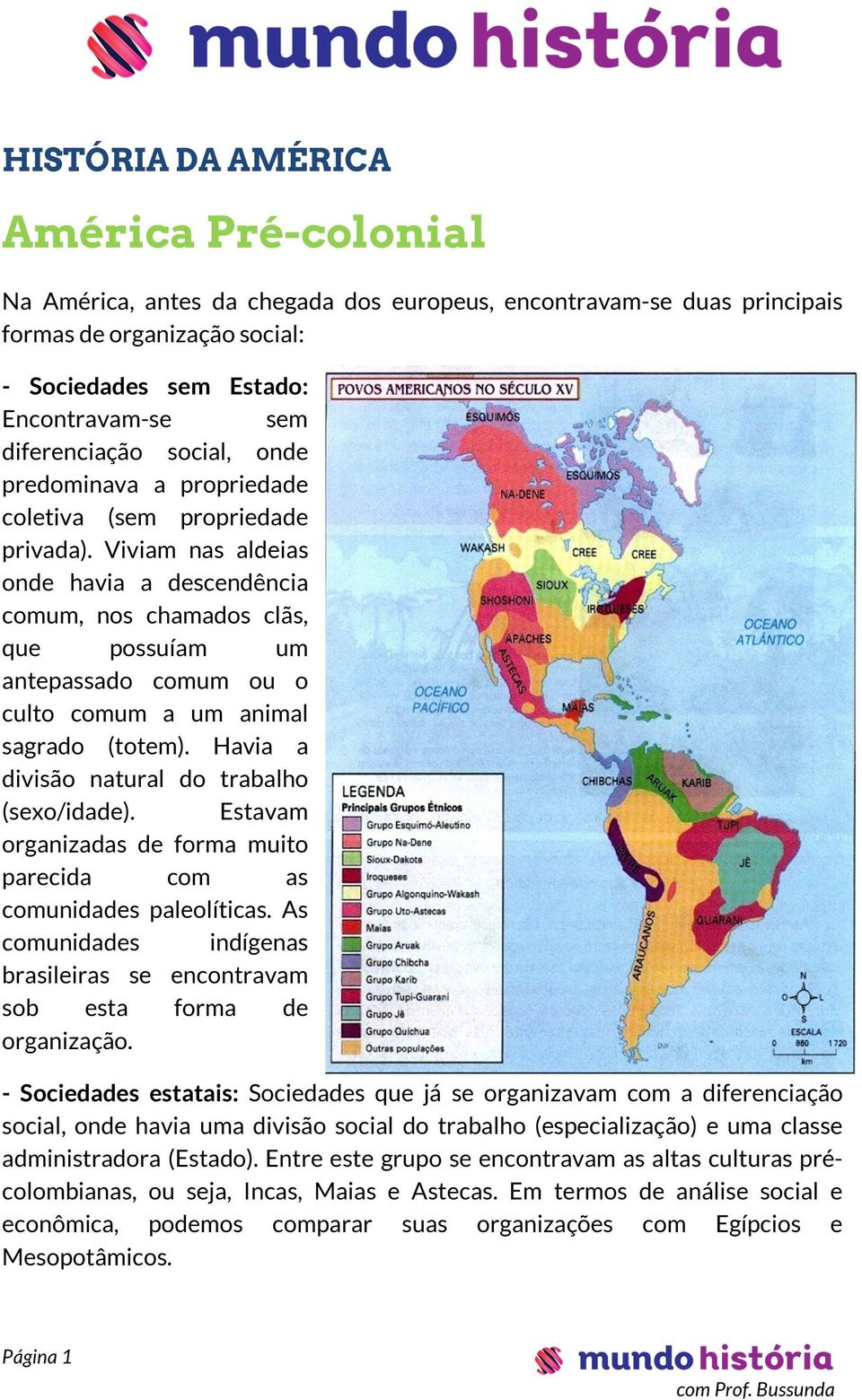 Viviam nas aldeias onde havia a descendência comum, nos chamados clãs, que possuíam um antepassado comum ou o culto comum a um animal sagrado (totem). Havia a divisão natural do trabalho (sexo/idade).