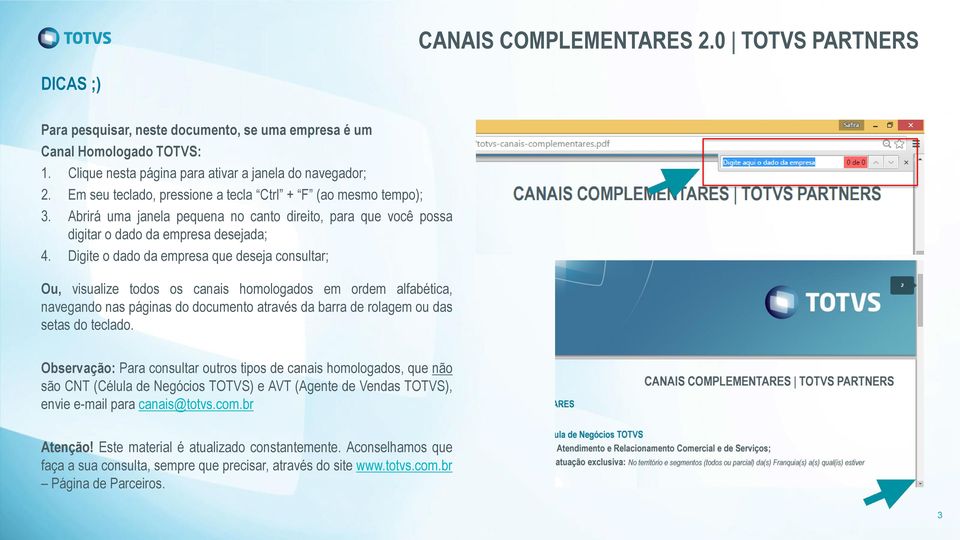 Digite o dado da empresa que deseja consultar; Ou, visualize todos os canais homologados em ordem alfabética, navegando nas páginas do documento através da barra de rolagem ou das setas do teclado.