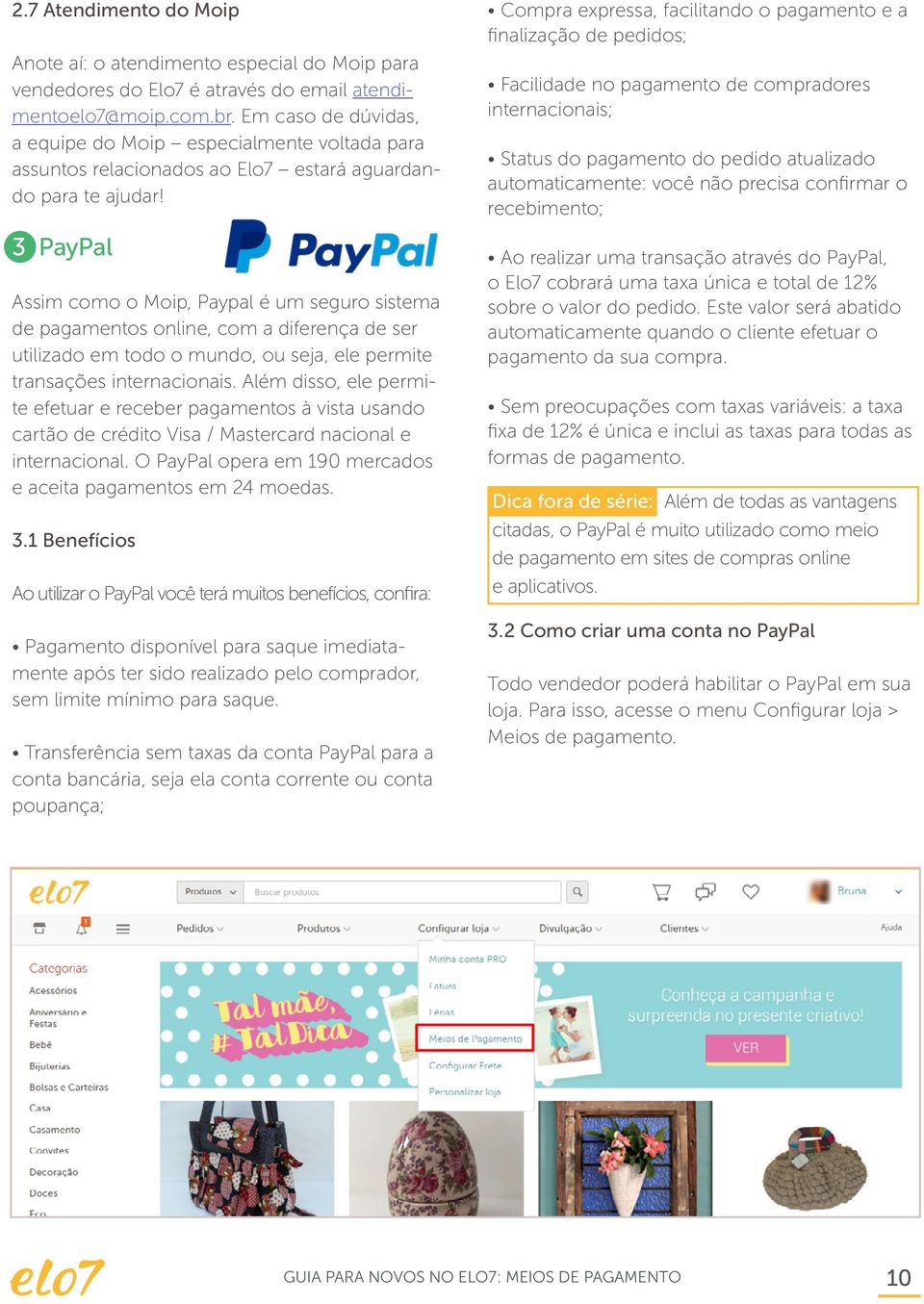 PayPal Assim como o Moip, Paypal é um seguro sistema de pagamentos online, com a diferença de ser utilizado em todo o mundo, ou seja, ele permite transações internacionais.
