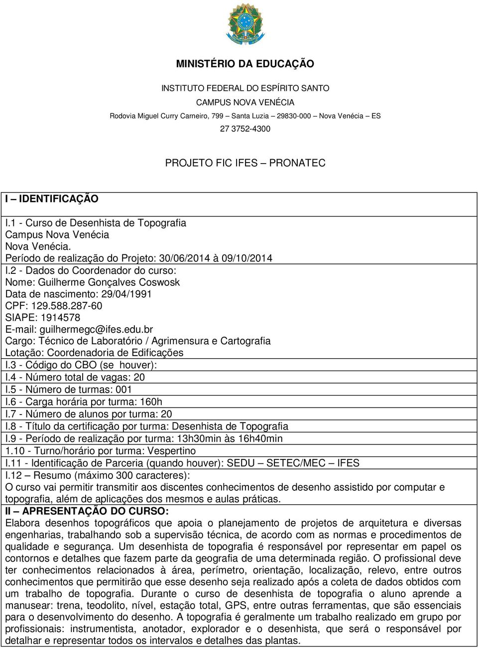 2 - Dados do Coordenador do curso: Nome: Guilherme Gonçalves Coswosk Data de nascimento: 29/04/1991 CPF: 129.588.287-60 SIAPE: 1914578 E-mail: guilhermegc@ifes.edu.