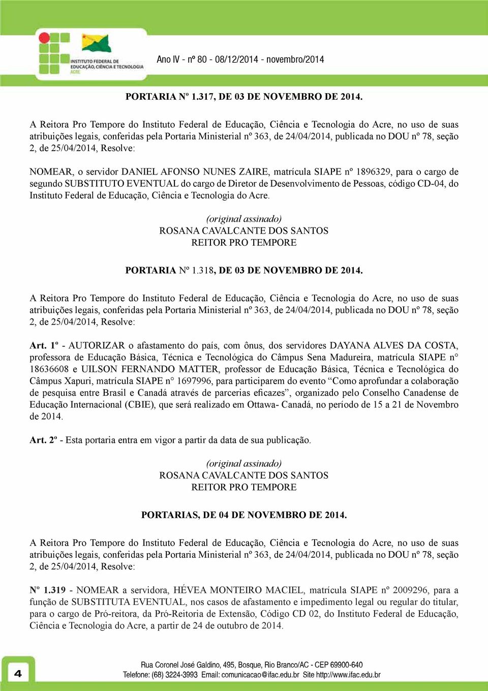 nº 78, seção 2, de 25/04/2014, Resolve: NOMEAR, o servidor DANIEL AFONSO NUNES ZAIRE, matrícula SIAPE nº 1896329, para o cargo de segundo SUBSTITUTO EVENTUAL do cargo de Diretor de Desenvolvimento de