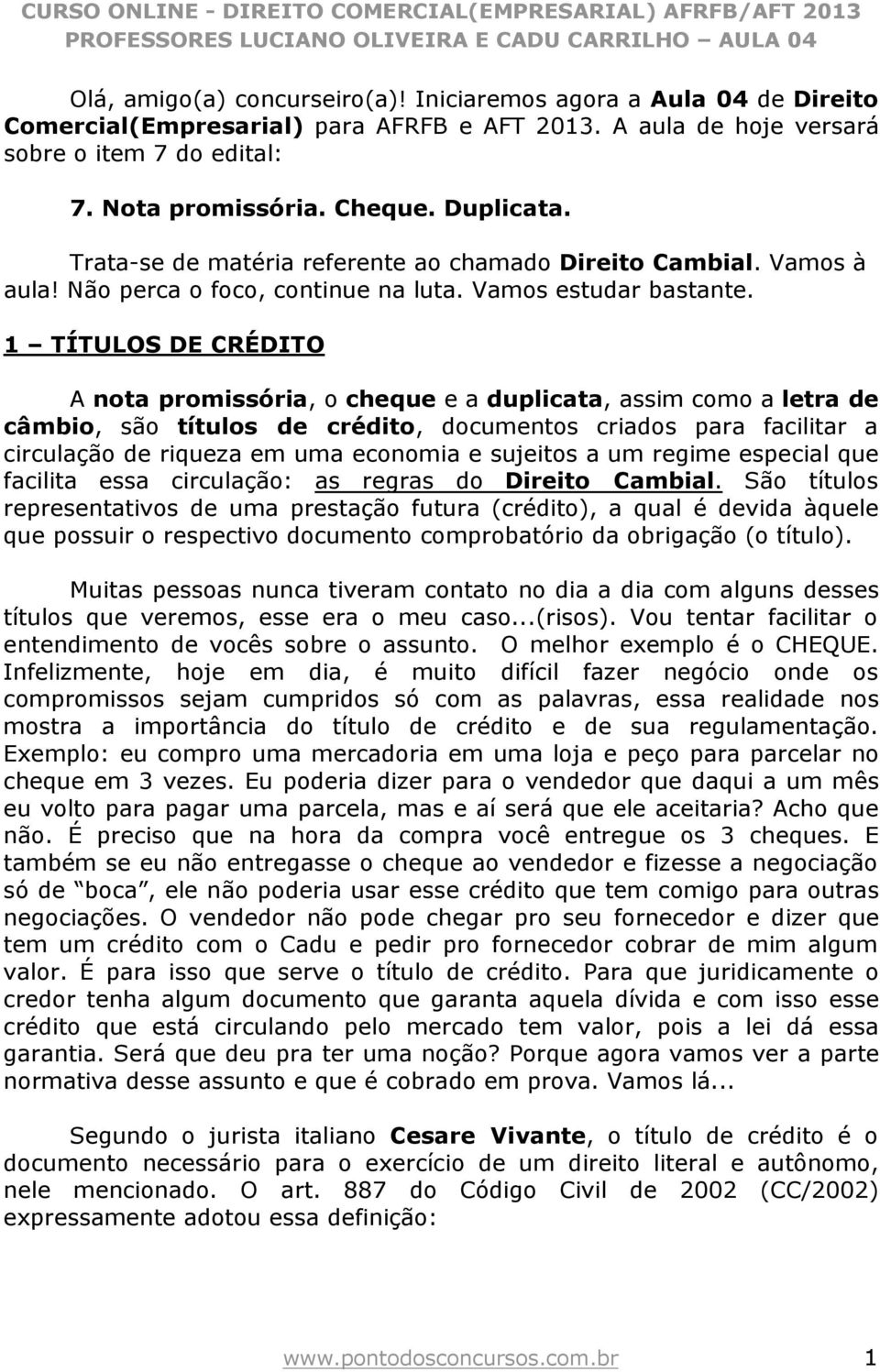 1 TÍTULOS DE CRÉDITO A nota promissória, o cheque e a duplicata, assim como a letra de câmbio, são títulos de crédito, documentos criados para facilitar a circulação de riqueza em uma economia e