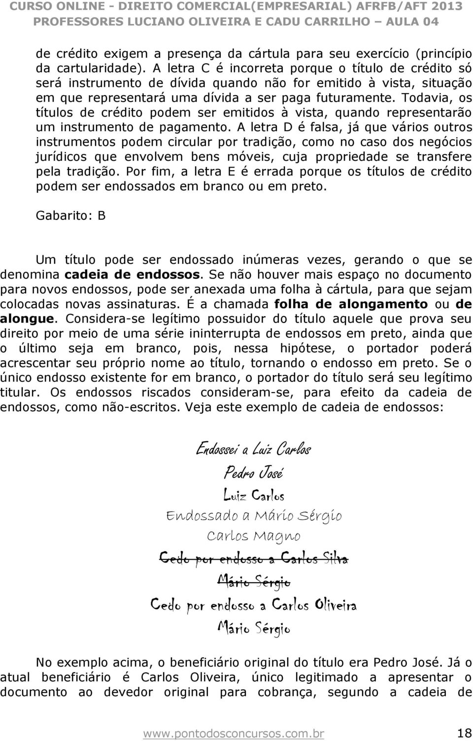 Todavia, os títulos de crédito podem ser emitidos à vista, quando representarão um instrumento de pagamento.