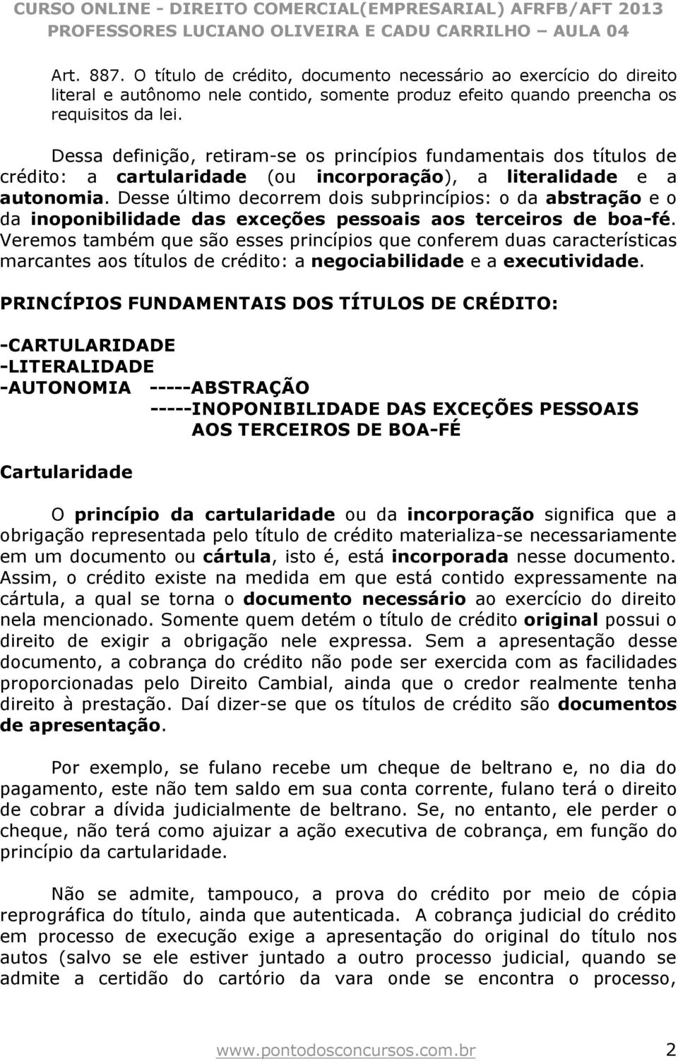 Desse último decorrem dois subprincípios: o da abstração e o da inoponibilidade das exceções pessoais aos terceiros de boa-fé.