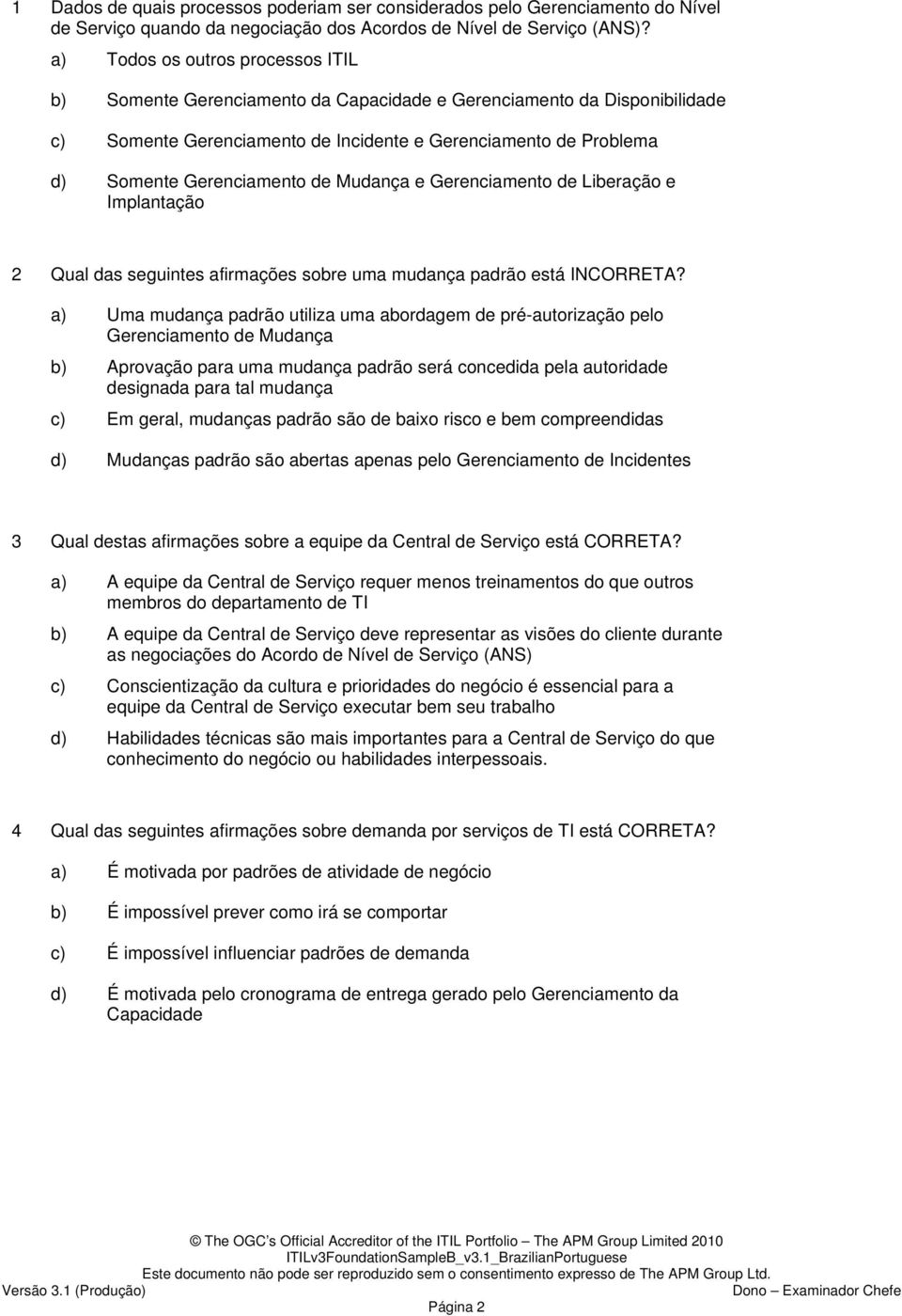 de Mudança e Gerenciamento de Liberação e Implantação 2 Qual das seguintes afirmações sobre uma mudança padrão está INCORRETA?