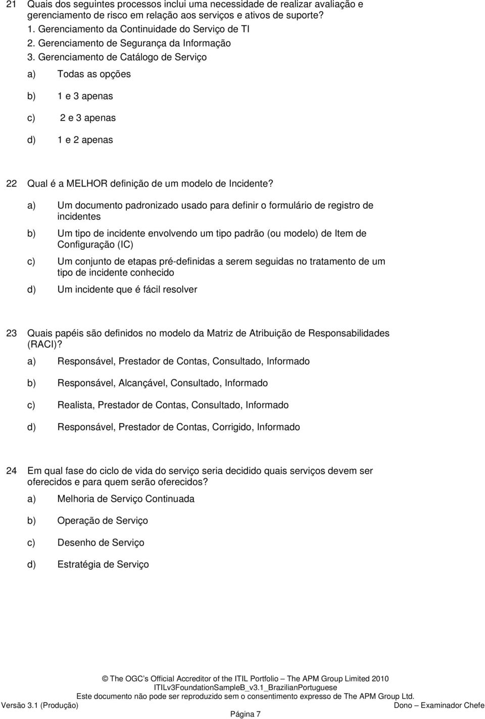 Gerenciamento de Catálogo de Serviço a) Todas as opções b) 1 e 3 apenas c) 2 e 3 apenas d) 1 e 2 apenas 22 Qual é a MELHOR definição de um modelo de Incidente?