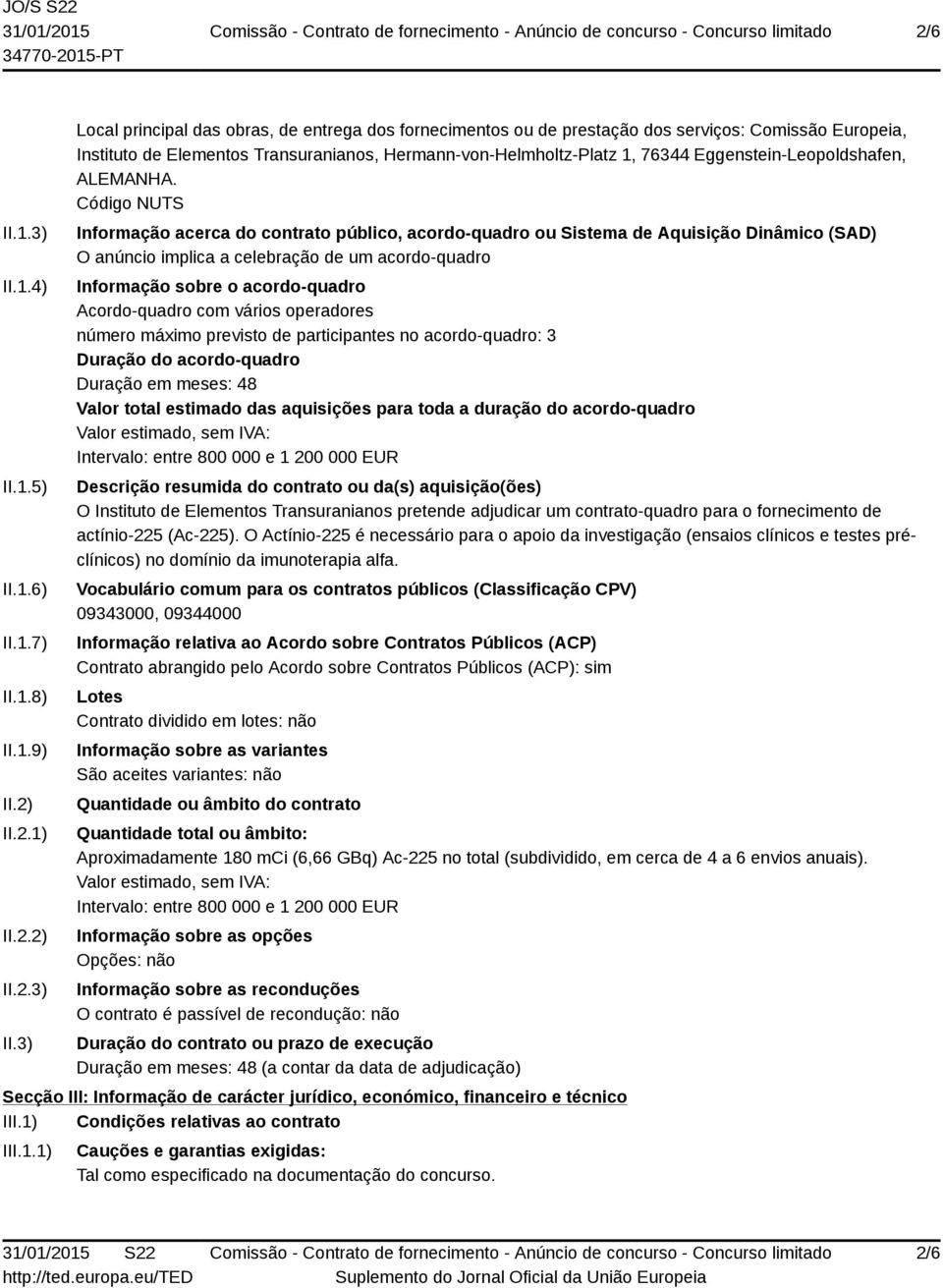 3) Local principal das obras, de entrega dos fornecimentos ou de prestação dos serviços: Comissão Europeia, Instituto de Elementos Transuranianos, Hermann-von-Helmholtz-Platz 1, 76344