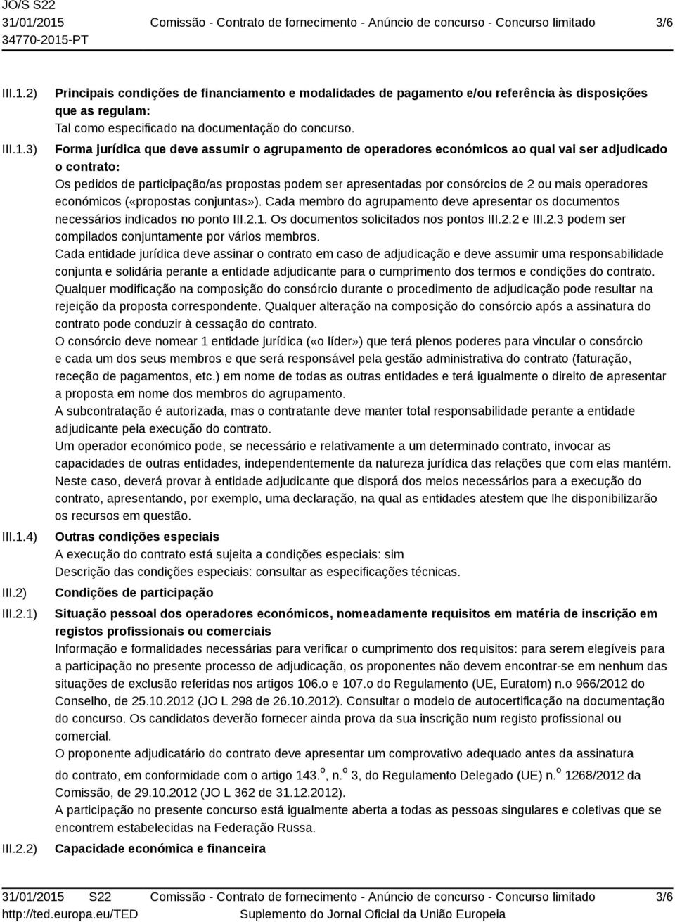 mais operadores económicos («propostas conjuntas»). Cada membro do agrupamento deve apresentar os documentos necessários indicados no ponto III.2.1. Os documentos solicitados nos pontos III.2.2 e III.