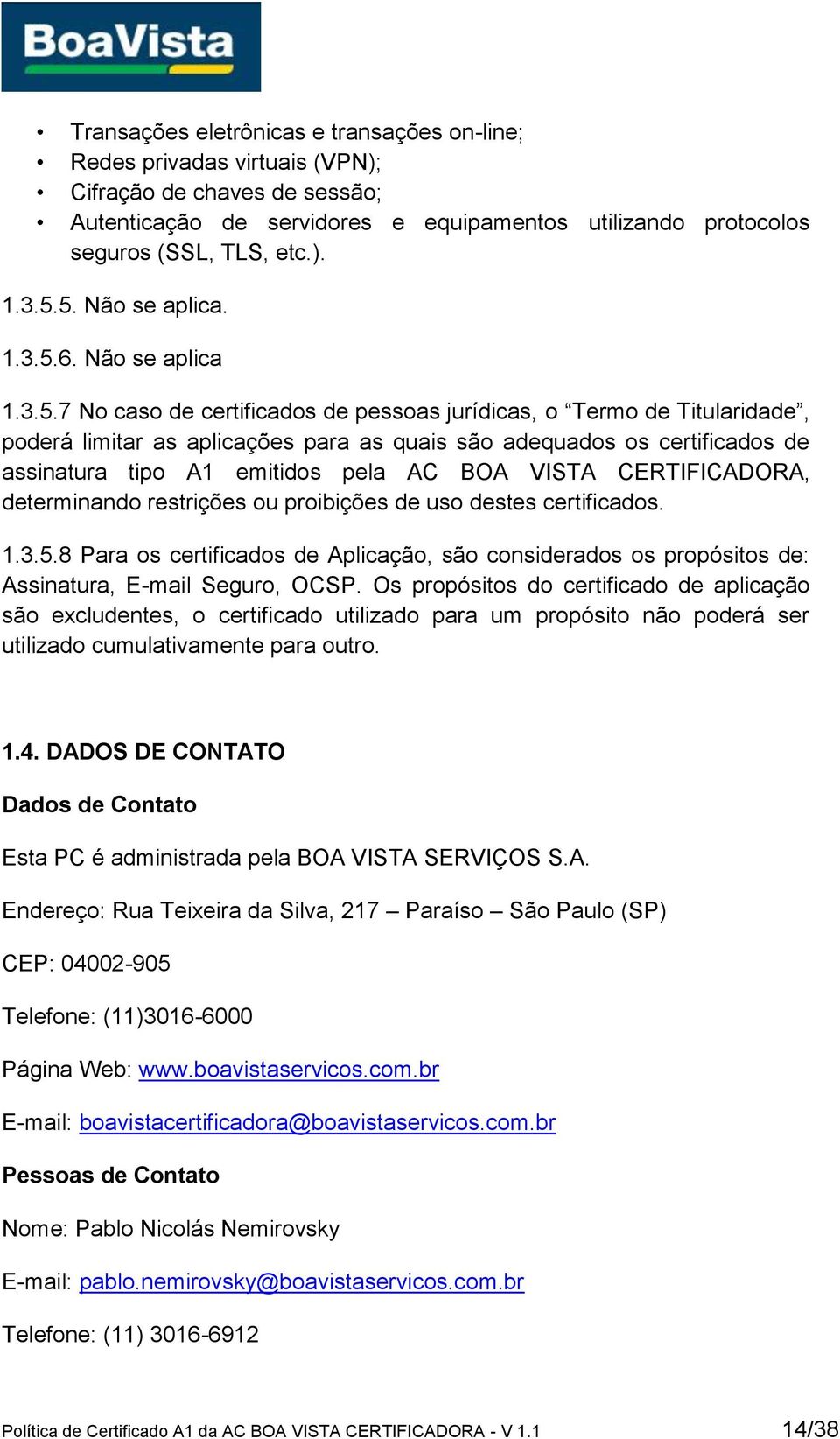 assinatura tipo A1 emitidos pela AC BOA VISTA CERTIFICADORA, determinando restrições ou proibições de uso destes certificados. 1.3.5.