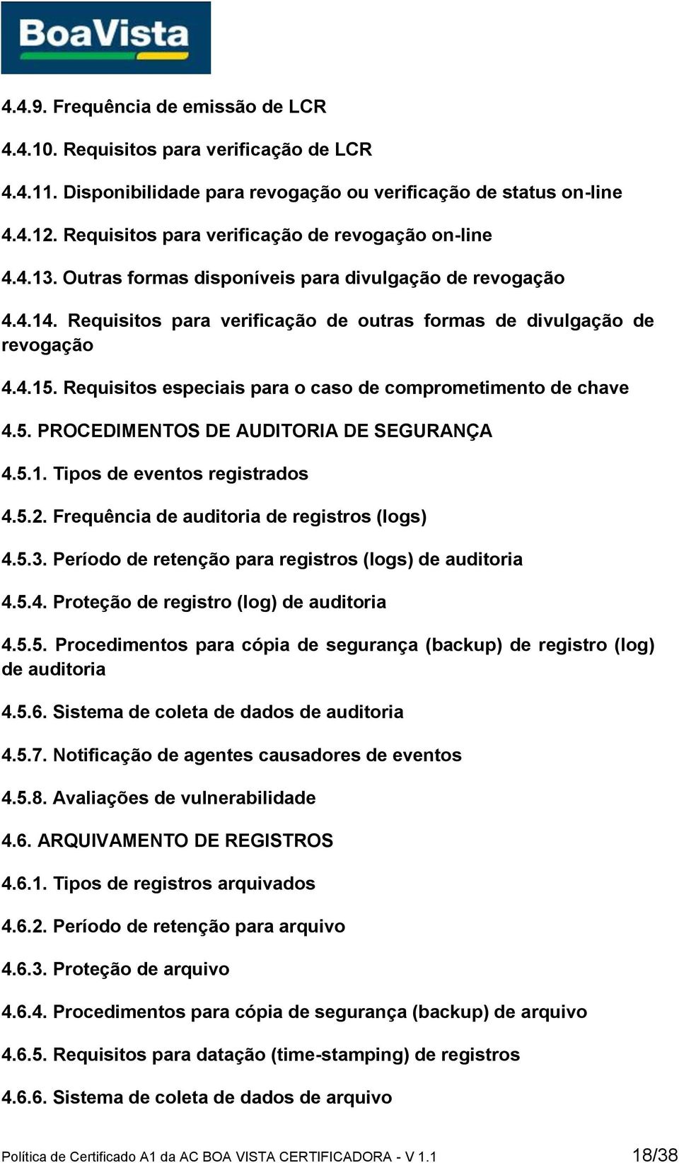 Requisitos especiais para o caso de comprometimento de chave 4.5. PROCEDIMENTOS DE AUDITORIA DE SEGURANÇA 4.5.1. Tipos de eventos registrados 4.5.2. Frequência de auditoria de registros (logs) 4.5.3.