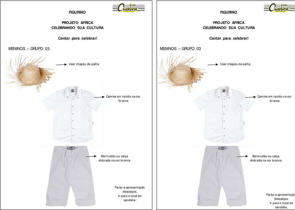 cor branca Bermudão ou calça dobrada na cor branca Farão a apresentação descalços.