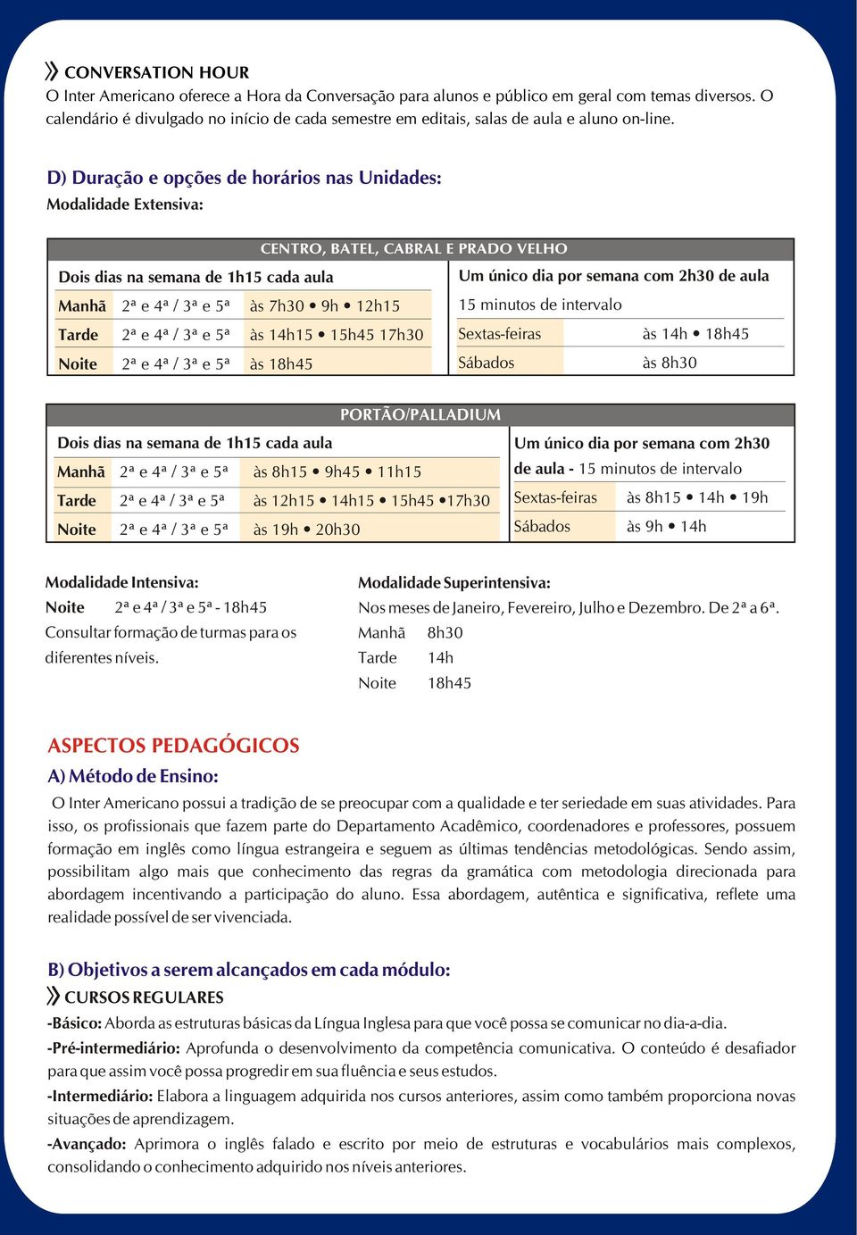 D) Duração e opções de horários nas Unidades: Modalidade Extensiva: CENTRO, BATEL, CABRAL E PRADO VELHO Dois dias na semana de h5 cada aula Um único dia por semana com 2h30 de aula Manhã 2ª e 4ª / 3ª