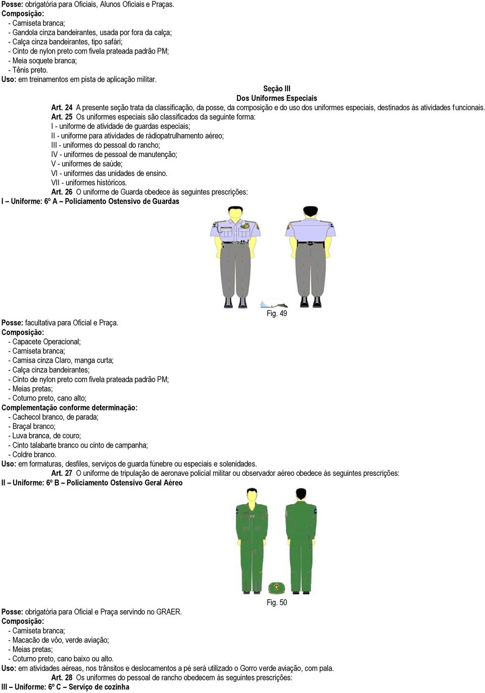 24 A presente seção trata da classificação, da posse, da composição e do uso dos uniformes especiais, destinados às atividades funcionais. Art.