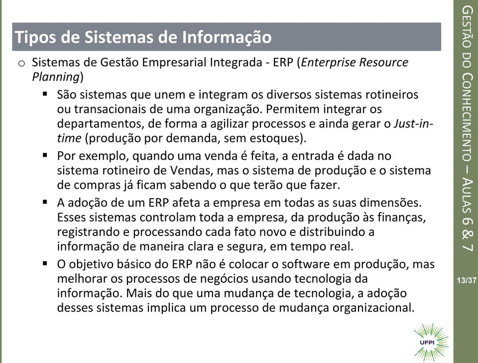 Por exemplo, quando uma venda é feita, a entrada é dada no sistema rotineiro de Vendas, mas o sistema de produção e o sistema de compras já ficam sabendo o que terão que fazer.