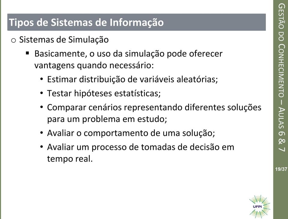 Comparar cenários representando diferentes soluções para um problema em estudo; Avaliar o