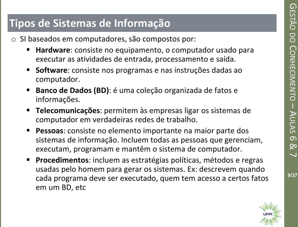 Telecomunicações: permitem às empresas ligar os sistemas de computador em verdadeiras redes de trabalho. Pessoas: consiste no elemento importante na maior parte dos sistemas de informação.