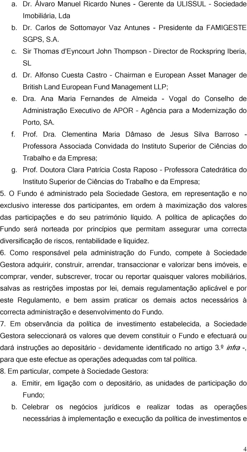Ana Maria Fernandes de Almeida - Vogal do Conselho de Administração Executivo de APOR Agência para a Modernização do Porto, SA. f. Prof. Dra.
