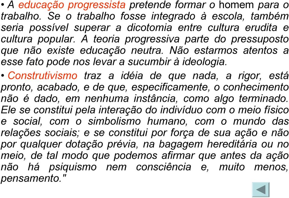 Construtivismo traz a idéia de que nada, a rigor, está pronto, acabado, e de que, especificamente, o conhecimento não é dado, em nenhuma instância, como algo terminado.