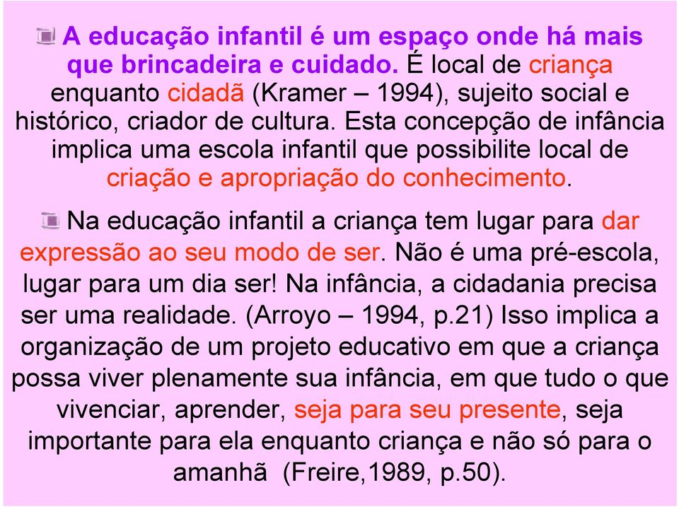 Na educação infantil a criança tem lugar para dar expressão ao seu modo de ser. Não é uma pré-escola, lugar para um dia ser! Na infância, a cidadania precisa ser uma realidade.