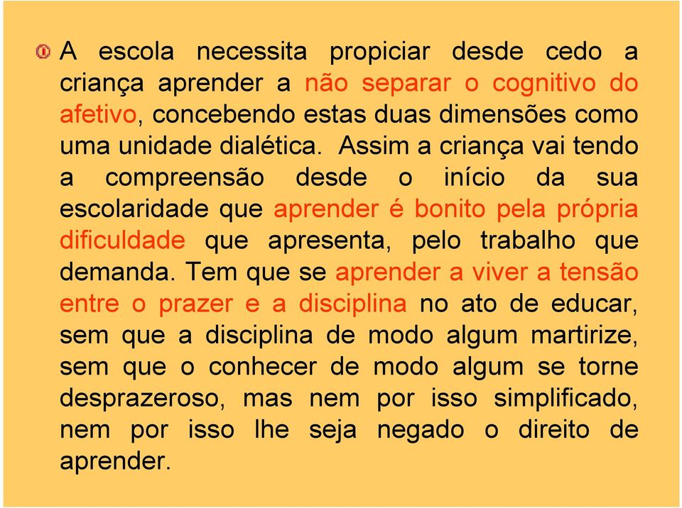 Assim a criança vai tendo a compreensão desde o início da sua escolaridade que aprender é bonito pela própria dificuldade que apresenta, pelo