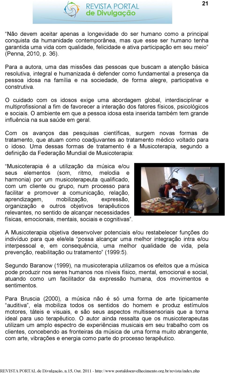 Para a autora, uma das missões das pessoas que buscam a atenção básica resolutiva, integral e humanizada é defender como fundamental a presença da pessoa idosa na família e na sociedade, de forma