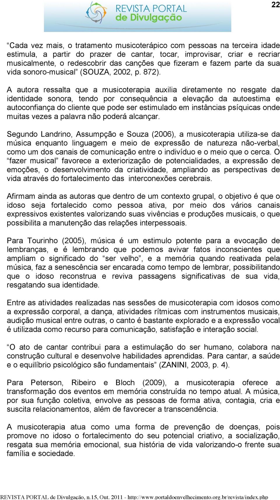 A autora ressalta que a musicoterapia auxilia diretamente no resgate da identidade sonora, tendo por consequência a elevação da autoestima e autoconfiança do cliente que pode ser estimulado em