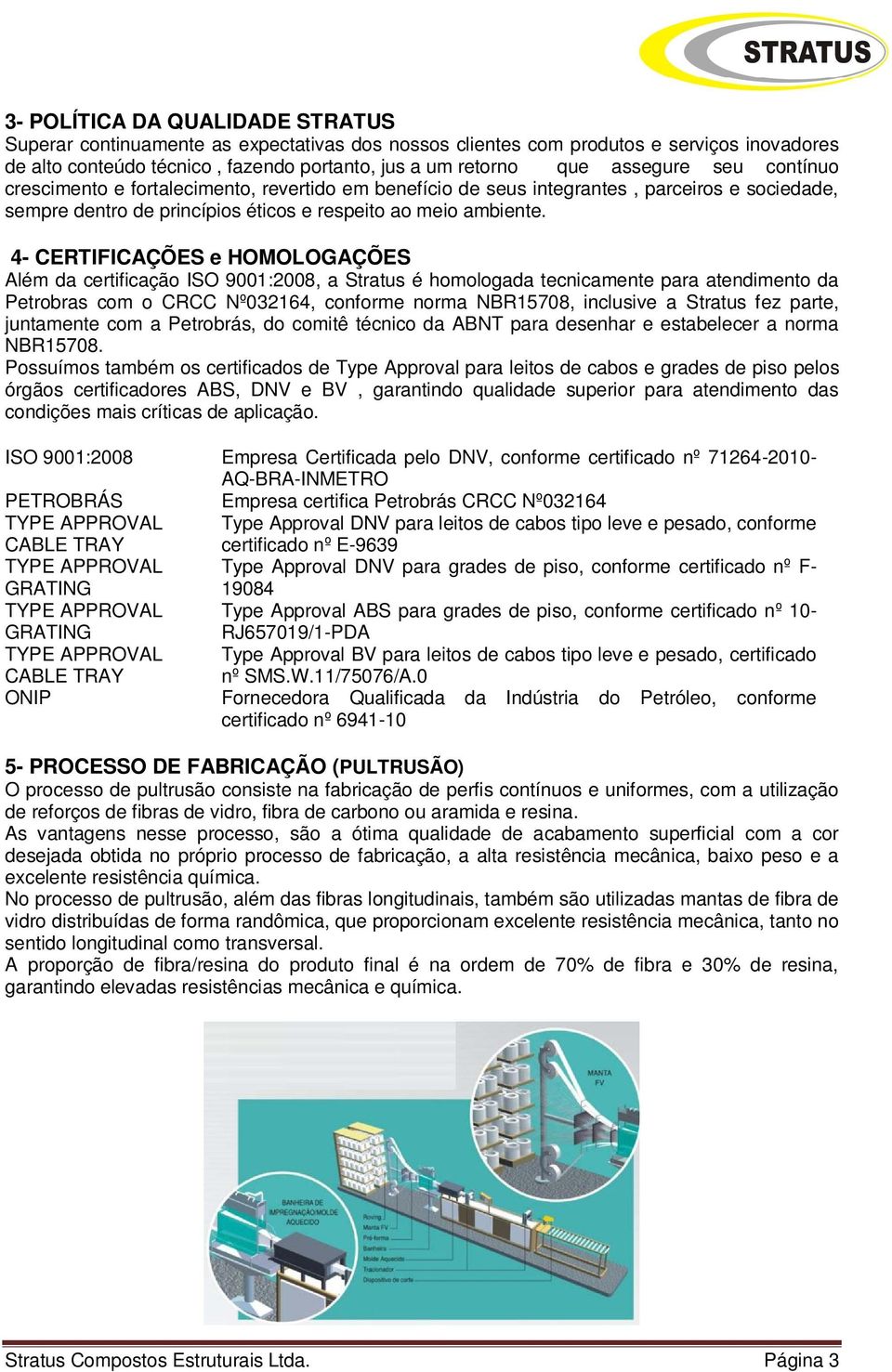 4- CERTIFICAÇÕES e HOMOLOGAÇÕES Além da certificação ISO 9001:2008, a Stratus é homologada tecnicamente para atendimento da Petrobras com o CRCC Nº032164, conforme norma NBR15708, inclusive a Stratus