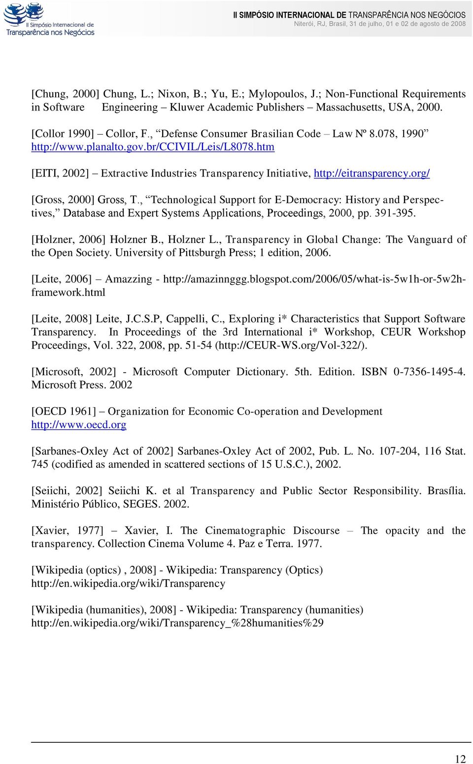 org/ [Gross, 2000] Gross, T., Technological Support for E-Democracy: History and Perspectives, Database and Expert Systems Applications, Proceedings, 2000, pp. 391-395. [Holzner, 2006] Holzner B.
