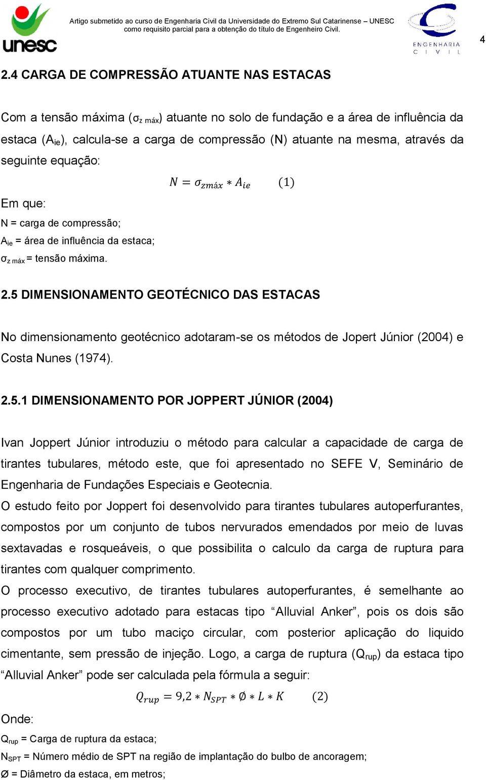 5 DIMENSIONAMENTO GEOTÉCNICO DAS ESTACAS No dimensionamento geotécnico adotaram-se os métodos de Jopert Júnior (2004) e Costa Nunes (1974). 2.5.1 DIMENSIONAMENTO POR JOPPERT JÚNIOR (2004) Ivan