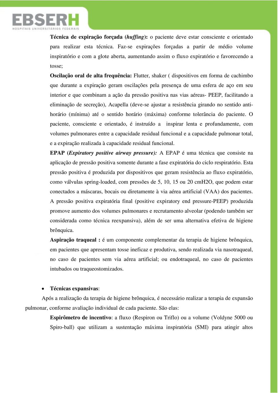 dispositivos em forma de cachimbo que durante a expiração geram oscilações pela presença de uma esfera de aço em seu interior e que combinam a ação da pressão positiva nas vias aéreas- PEEP,