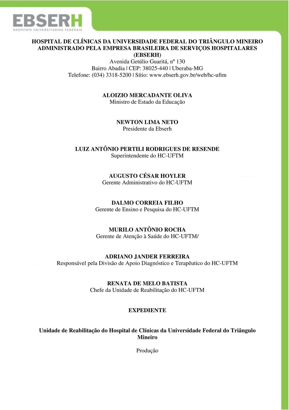 br/web/hc-uftm ALOIZIO MERCADANTE OLIVA Ministro de Estado da Educação NEWTON LIMA NETO Presidente da Ebserh LUIZ ANTÔNIO PERTILI RODRIGUES DE RESENDE Superintendente do HC-UFTM AUGUSTO CÉSAR HOYLER