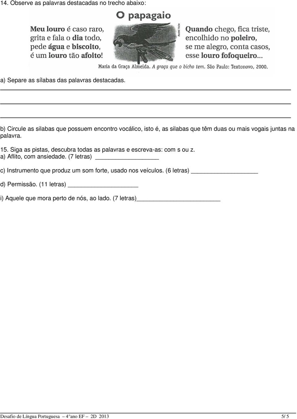 Siga as pistas, descubra todas as palavras e escreva-as: com s ou z. a) Aflito, com ansiedade.