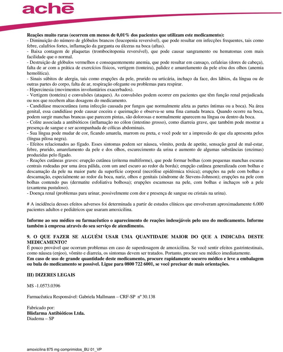 - Baixa contagem de plaquetas (trombocitopenia reversível), que pode causar sangramento ou hematomas com mais facilidade que o normal.