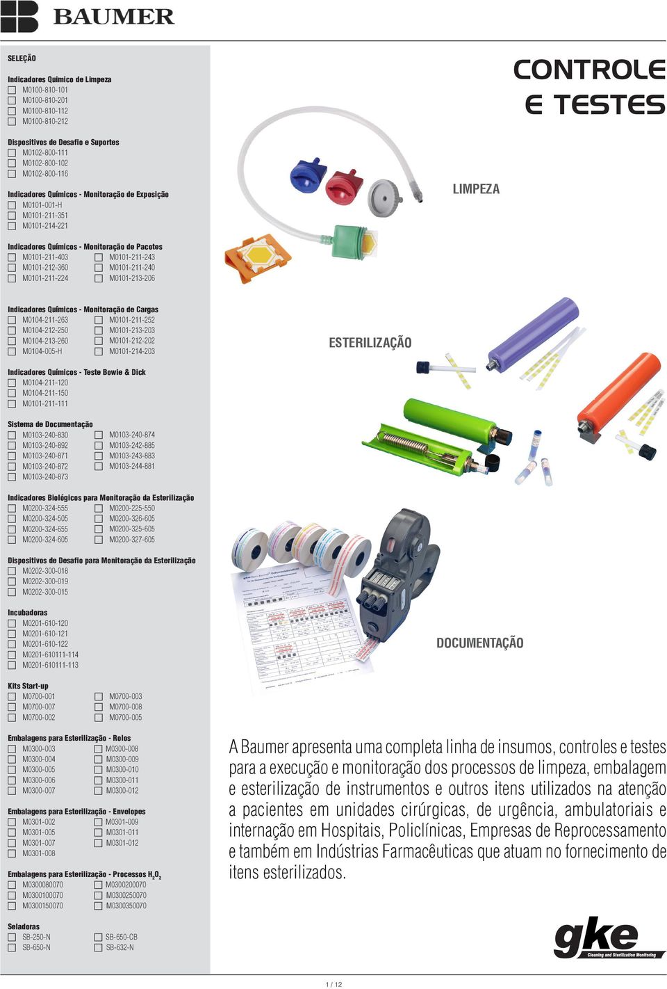 M0101-211-224 M0101-213-206 Indicadores Químicos - Monitoração de Cargas M0104-211-263 M0101-211-252 M0104-212-250 M0101-213-203 M0104-213-260 M0101-212-202 M0104-005-H M0101-214-203 ESTERILIZAÇÃO