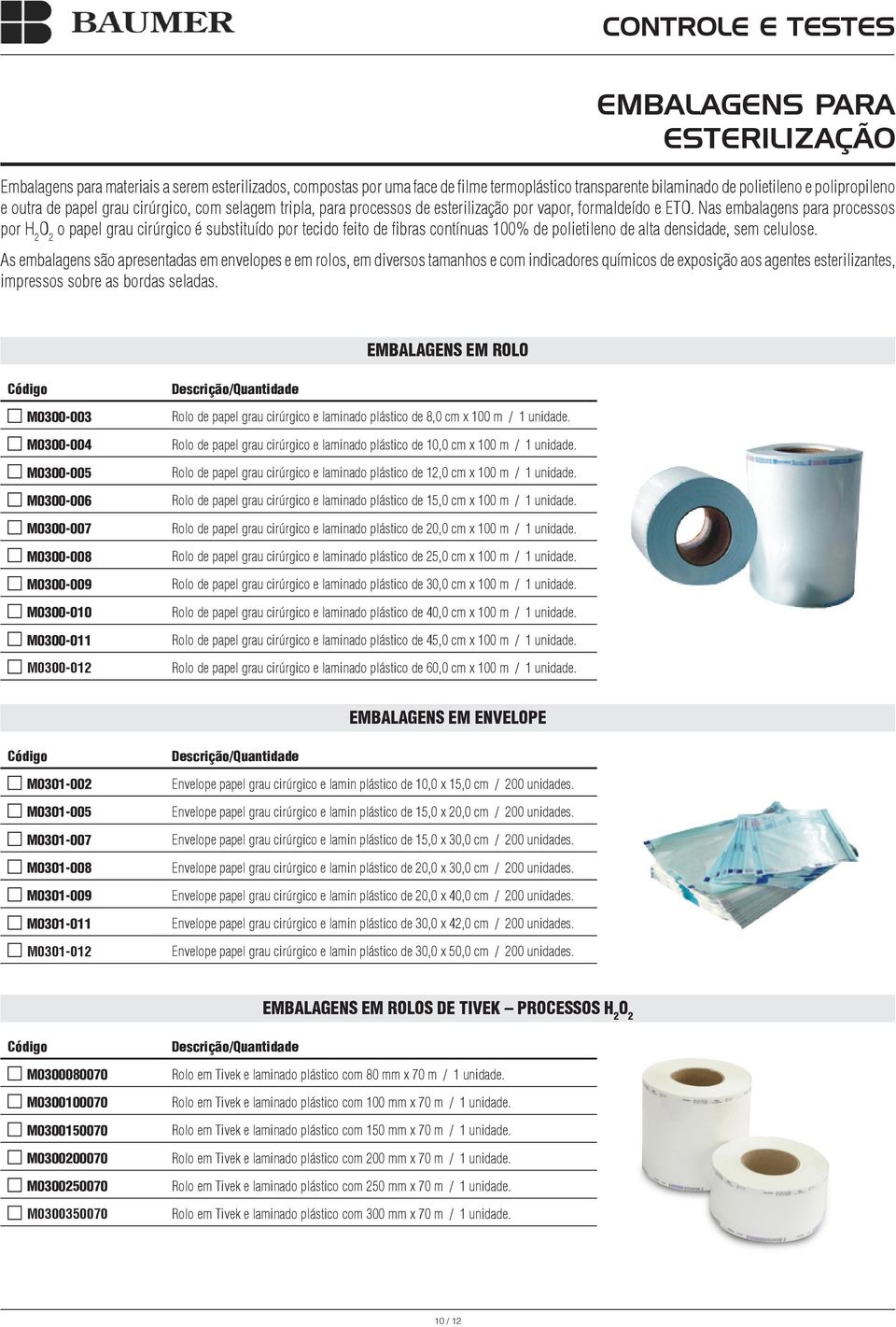 Nas embalagens para processos por H 2 o papel grau cirúrgico é substituído por tecido feito de fibras contínuas 100% de polietileno de alta densidade, sem celulose.