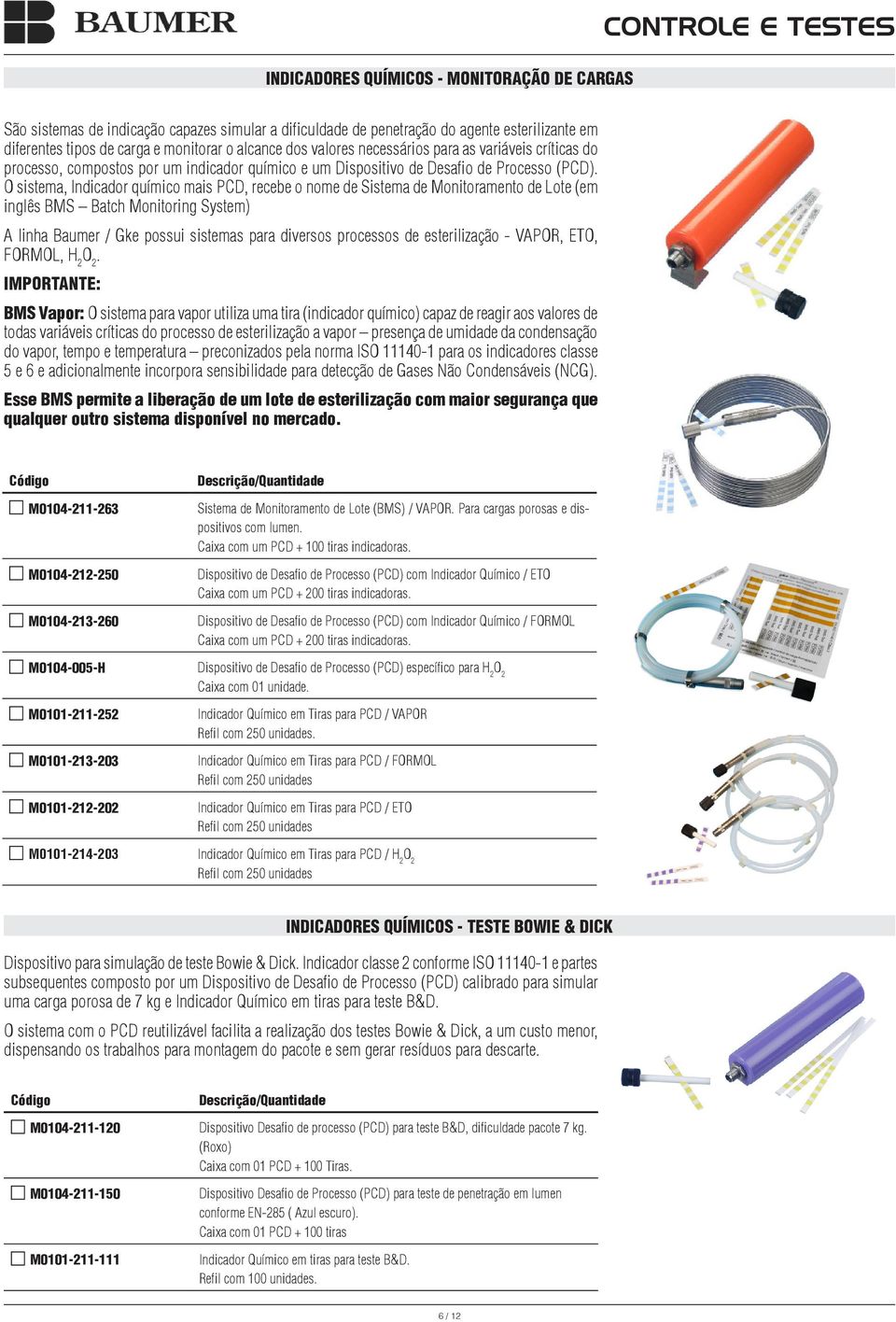 O sistema, Indicador químico mais PCD, recebe o nome de Sistema de Monitoramento de Lote (em inglês BMS Batch Monitoring System) A linha Baumer / Gke possui sistemas para diversos processos de