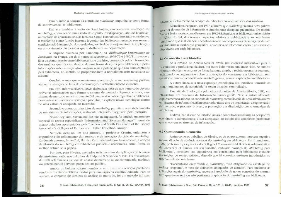 Como Hannabuss, st autor considrava o markting como função inrnt à gstão das bibliotcas, stando su sucsso condicionado à intgração dos rsultados, ao nívl d planjamnto d implicação ou nvolvimnto das