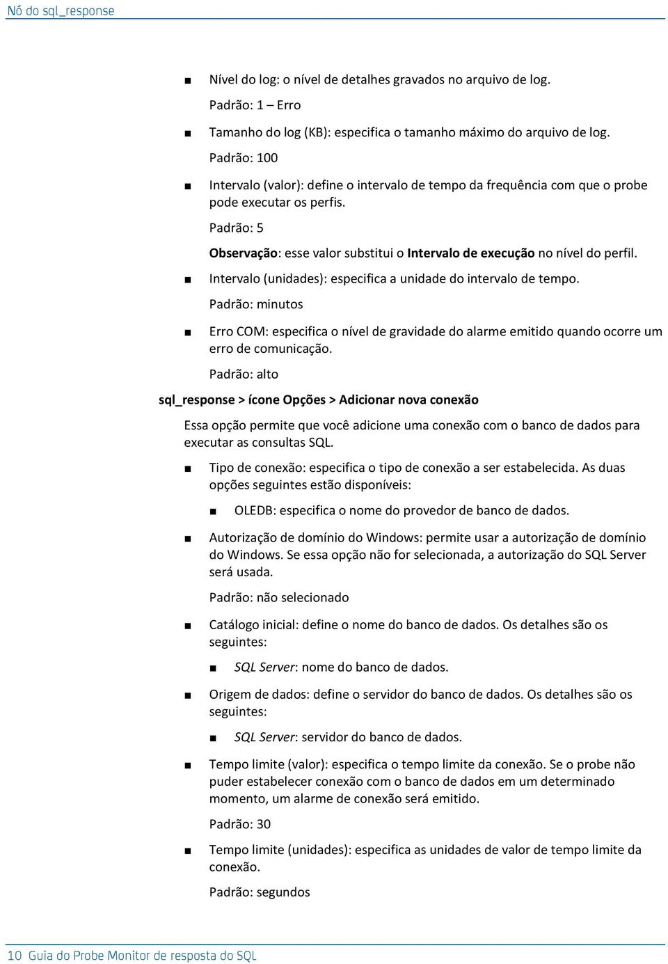 Intervalo (unidades): especifica a unidade do intervalo de tempo. Padrão: minutos Erro COM: especifica o nível de gravidade do alarme emitido quando ocorre um erro de comunicação.